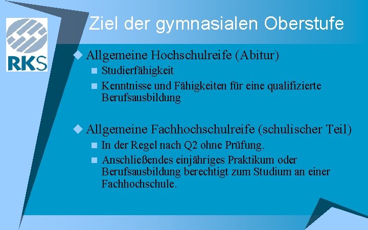 Ziel der gymnasialen Oberstufe u Allgemeine Hochschulreife (Abitur) n Studierfähigkeit n Kenntnisse und Fähigkeiten