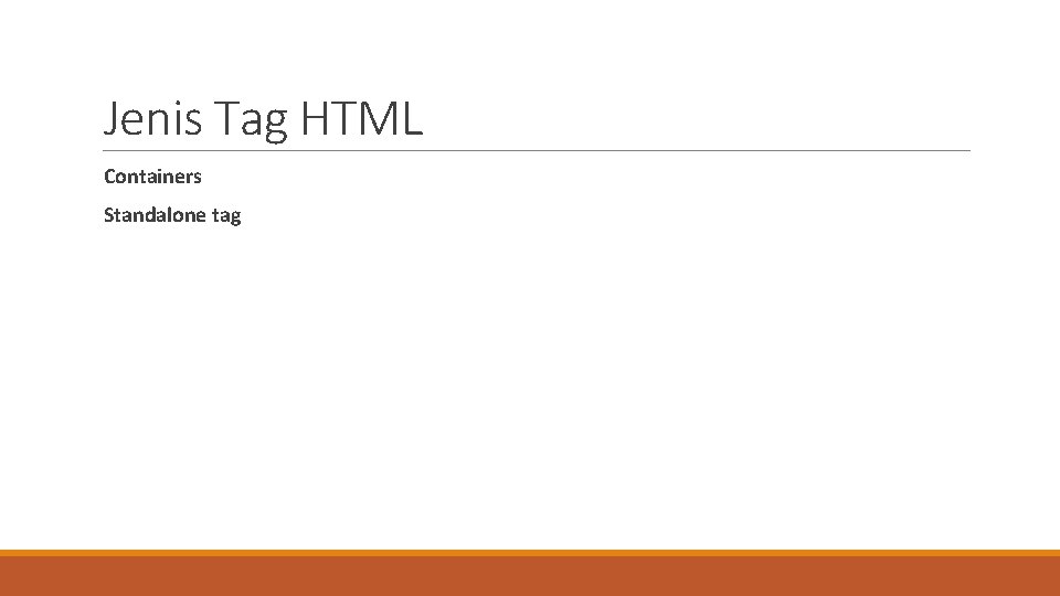 Jenis Tag HTML Containers Standalone tag 