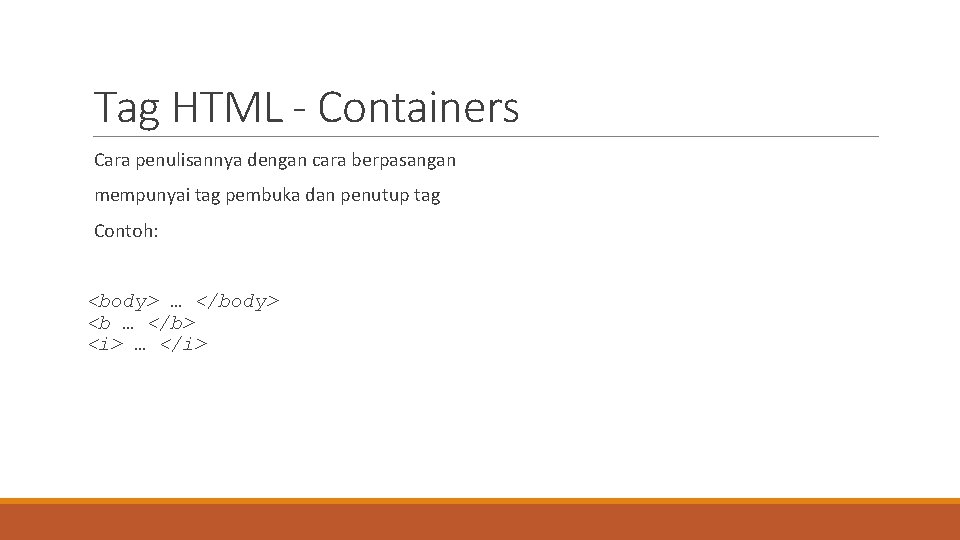 Tag HTML - Containers Cara penulisannya dengan cara berpasangan mempunyai tag pembuka dan penutup