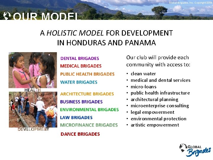 Global Brigades, Inc. Copyright 2009 Global Brigades, 2009 OUR MODEL A HOLISTIC MODEL FOR