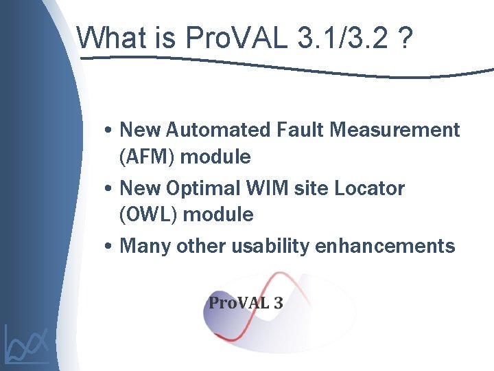 What is Pro. VAL 3. 1/3. 2 ? • New Automated Fault Measurement (AFM)