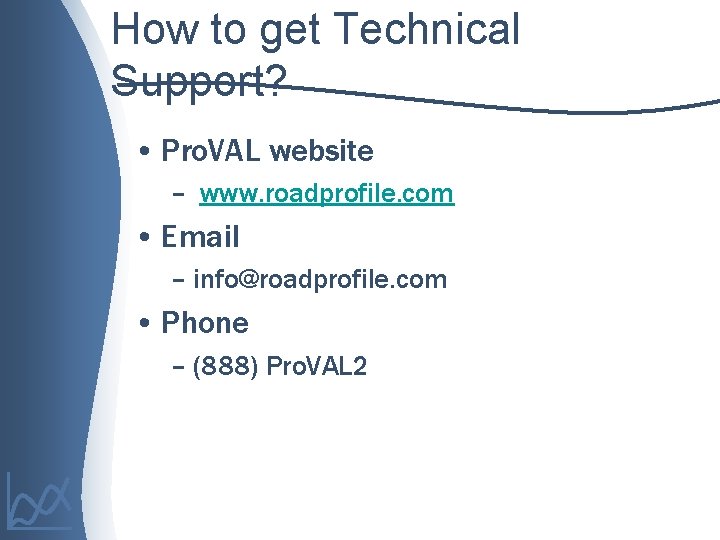 How to get Technical Support? • Pro. VAL website – www. roadprofile. com •