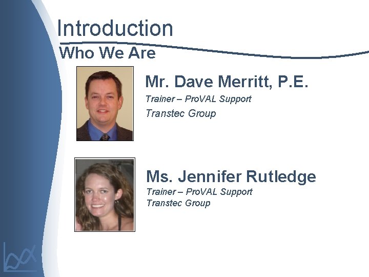 Introduction Who We Are Mr. Dave Merritt, P. E. Trainer – Pro. VAL Support