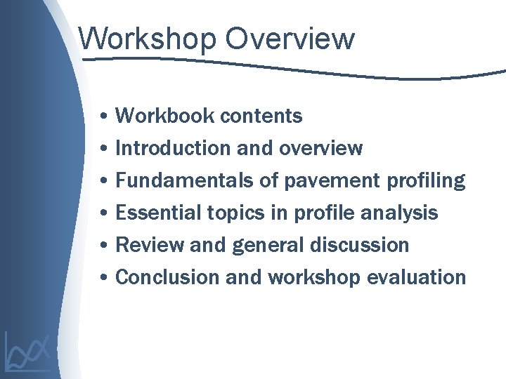 Workshop Overview • Workbook contents • Introduction and overview • Fundamentals of pavement profiling