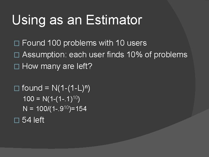 Using as an Estimator Found 100 problems with 10 users � Assumption: each user