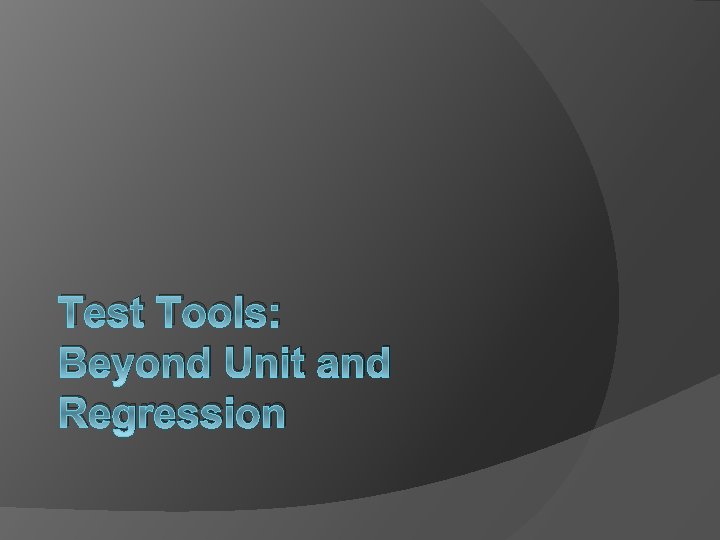 Test Tools: Beyond Unit and Regression 