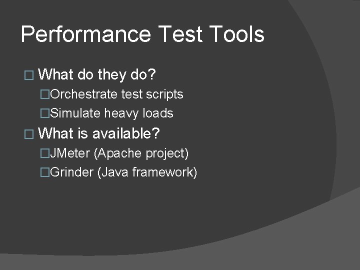 Performance Test Tools � What do they do? �Orchestrate test scripts �Simulate heavy loads