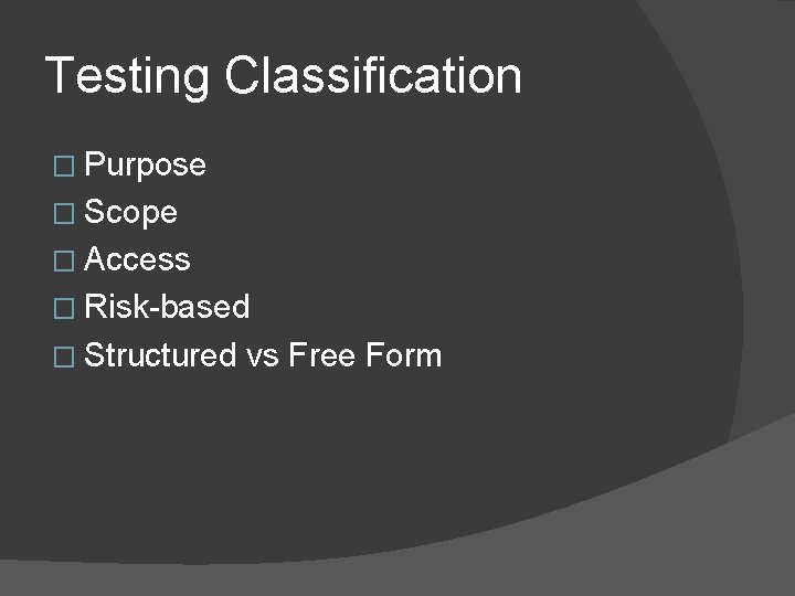 Testing Classification � Purpose � Scope � Access � Risk-based � Structured vs Free