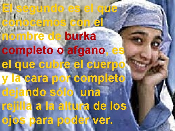 El segundo es el que conocemos con el nombre de burka completo o afgano,