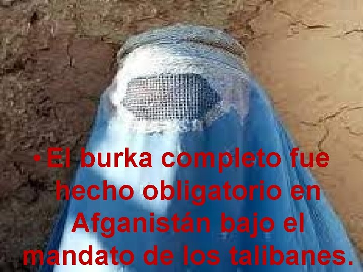  • El burka completo fue hecho obligatorio en Afganistán bajo el mandato de