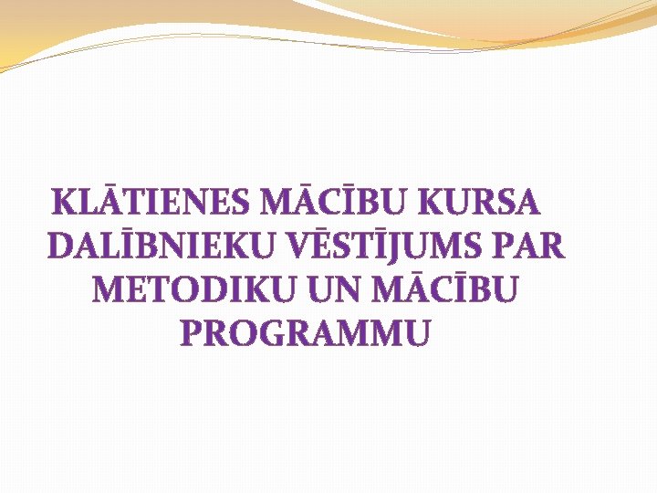 KLĀTIENES MĀCĪBU KURSA DALĪBNIEKU VĒSTĪJUMS PAR METODIKU UN MĀCĪBU PROGRAMMU 