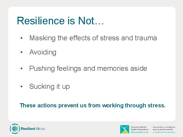 Resilience is Not… • Masking the effects of stress and trauma • Avoiding •
