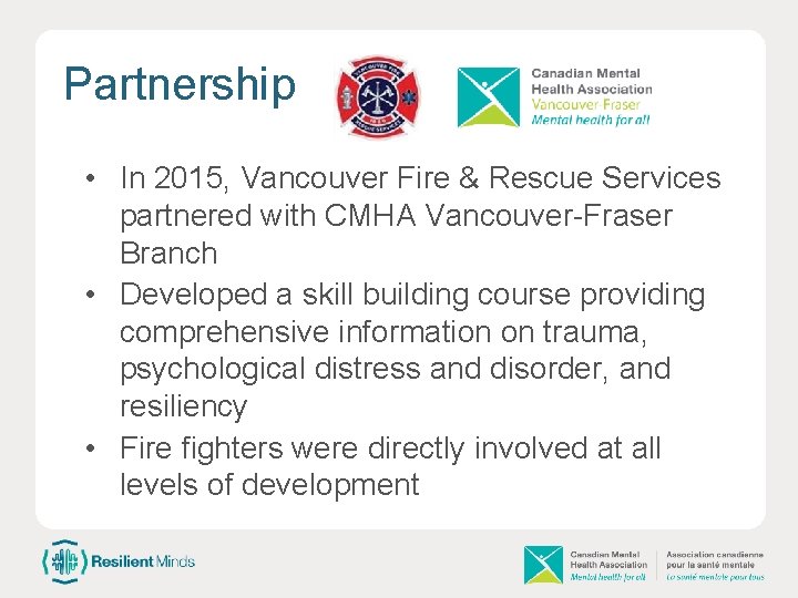 Partnership • In 2015, Vancouver Fire & Rescue Services partnered with CMHA Vancouver-Fraser Branch