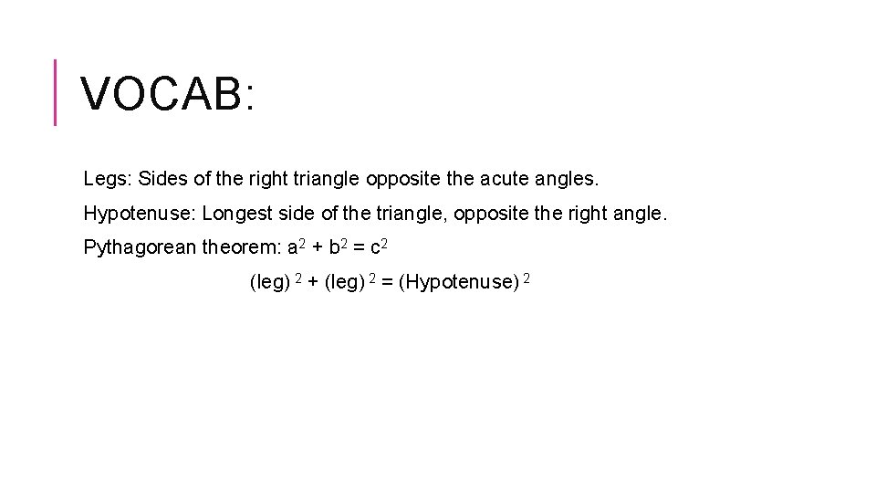 VOCAB: Legs: Sides of the right triangle opposite the acute angles. Hypotenuse: Longest side