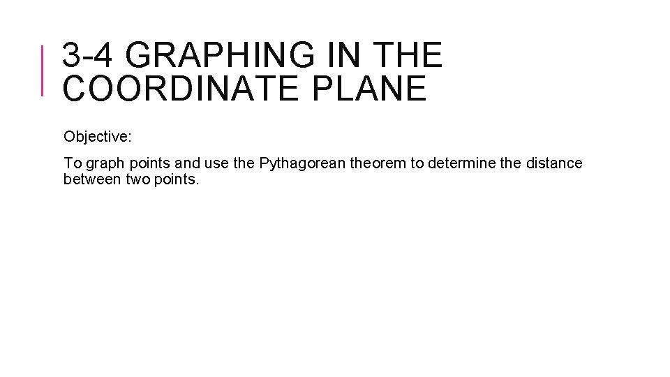 3 -4 GRAPHING IN THE COORDINATE PLANE Objective: To graph points and use the