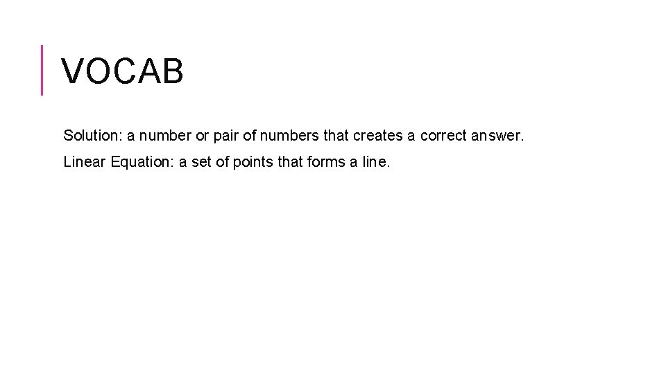 VOCAB Solution: a number or pair of numbers that creates a correct answer. Linear