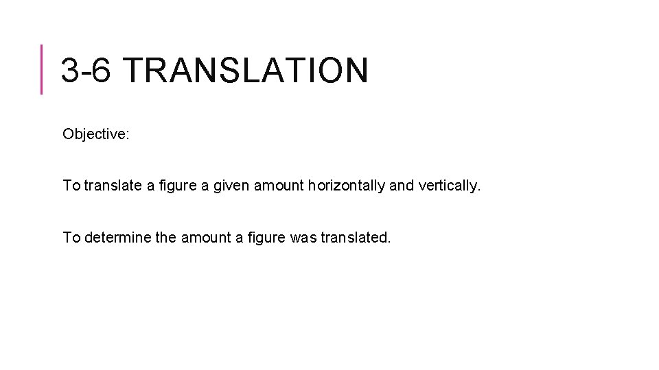 3 -6 TRANSLATION Objective: To translate a figure a given amount horizontally and vertically.