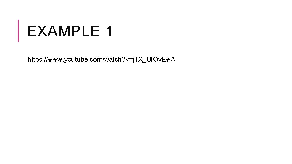 EXAMPLE 1 https: //www. youtube. com/watch? v=j 1 X_UIOv. Ew. A 