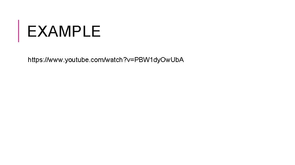 EXAMPLE https: //www. youtube. com/watch? v=PBW 1 dy. Ow. Ub. A 