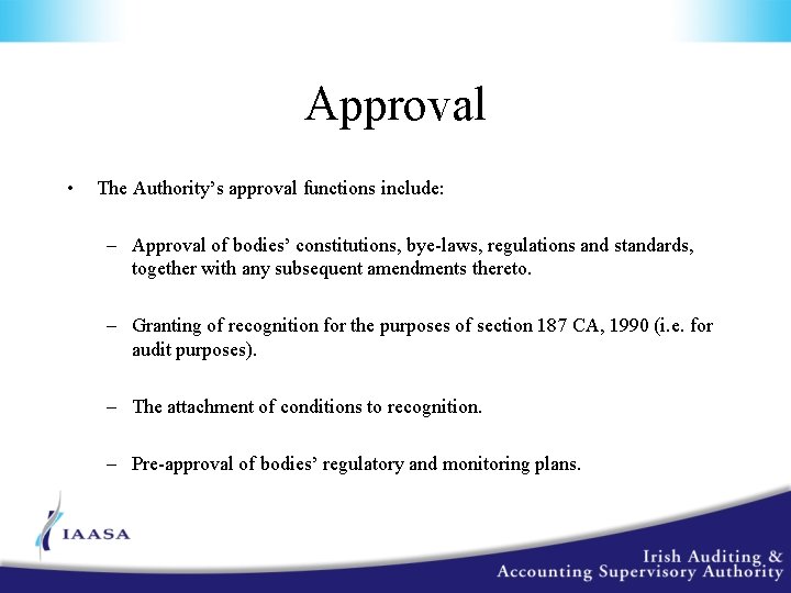 Approval • The Authority’s approval functions include: – Approval of bodies’ constitutions, bye-laws, regulations
