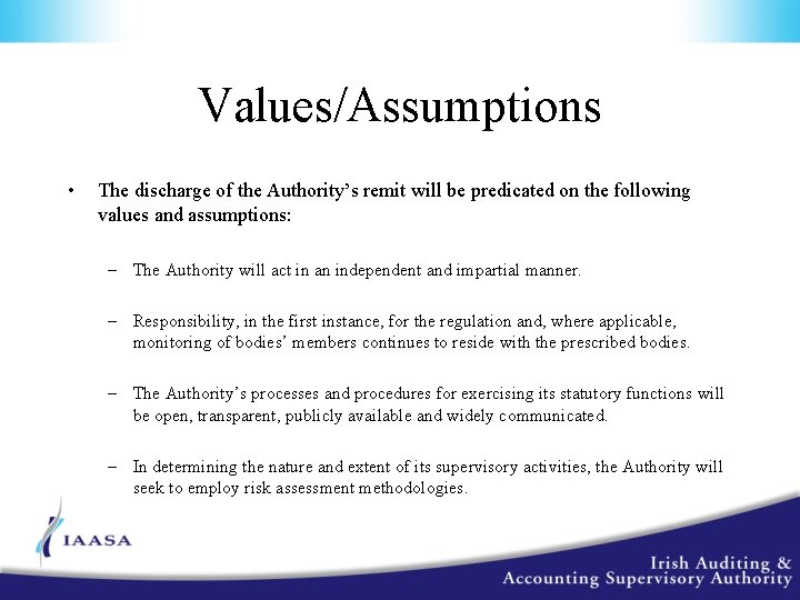 Values/Assumptions • The discharge of the Authority’s remit will be predicated on the following