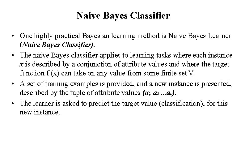 Naive Bayes Classifier • One highly practical Bayesian learning method is Naive Bayes Learner