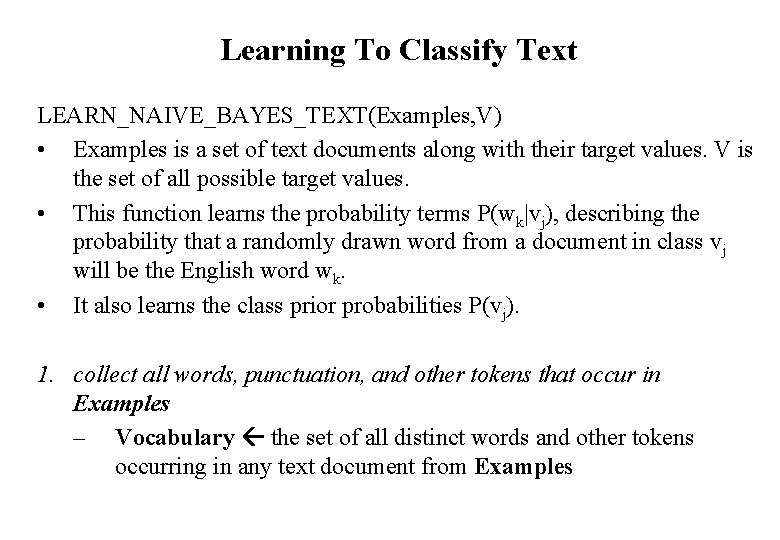 Learning To Classify Text LEARN_NAIVE_BAYES_TEXT(Examples, V) • Examples is a set of text documents