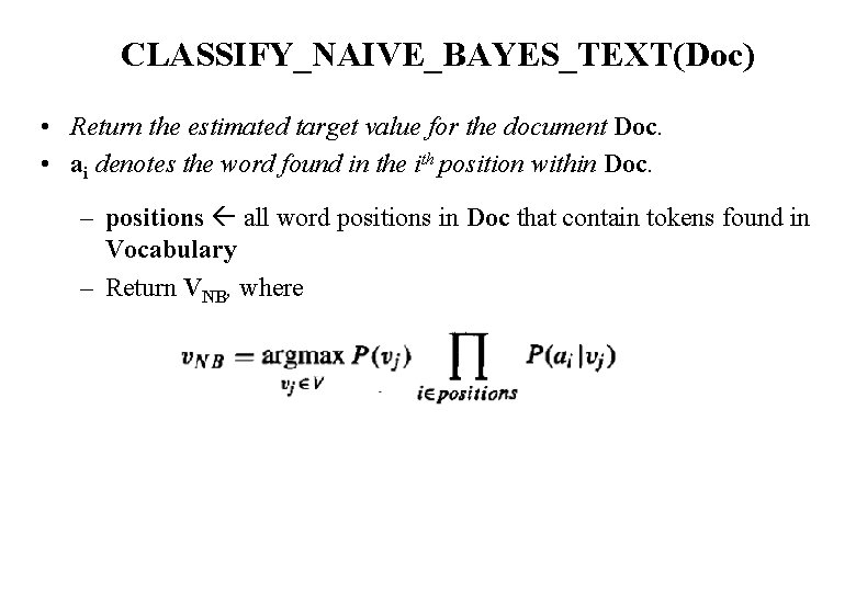 CLASSIFY_NAIVE_BAYES_TEXT(Doc) • Return the estimated target value for the document Doc. • ai denotes
