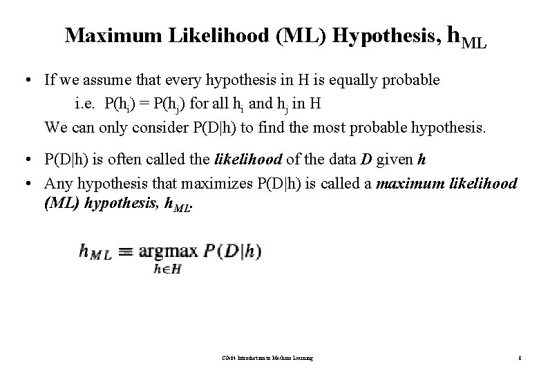 Maximum Likelihood (ML) Hypothesis, h. ML • If we assume that every hypothesis in