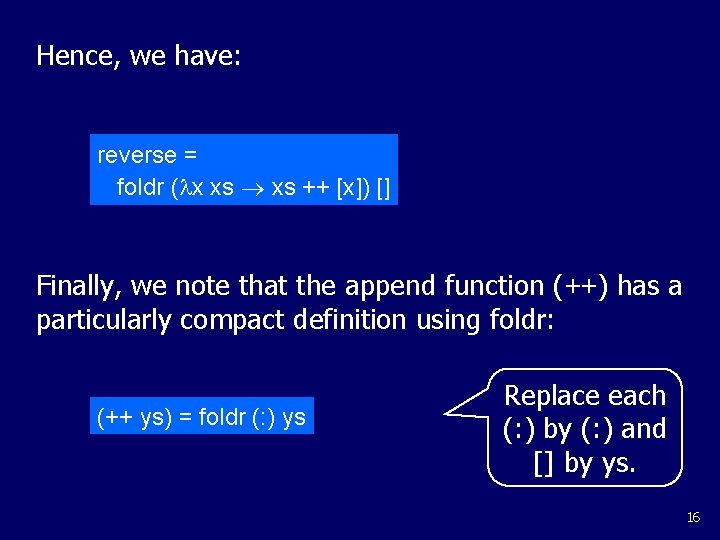 Hence, we have: reverse = foldr ( x xs ++ [x]) [] Finally, we