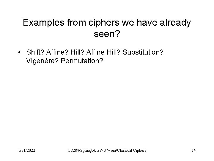 Examples from ciphers we have already seen? • Shift? Affine? Hill? Affine Hill? Substitution?