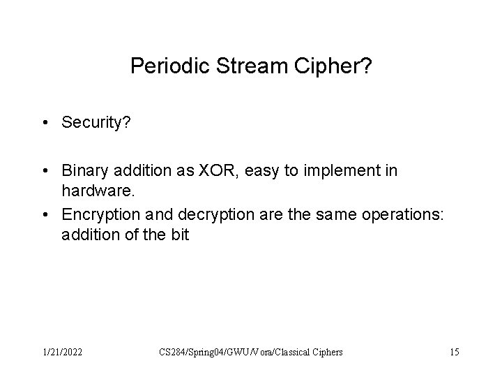 Periodic Stream Cipher? • Security? • Binary addition as XOR, easy to implement in