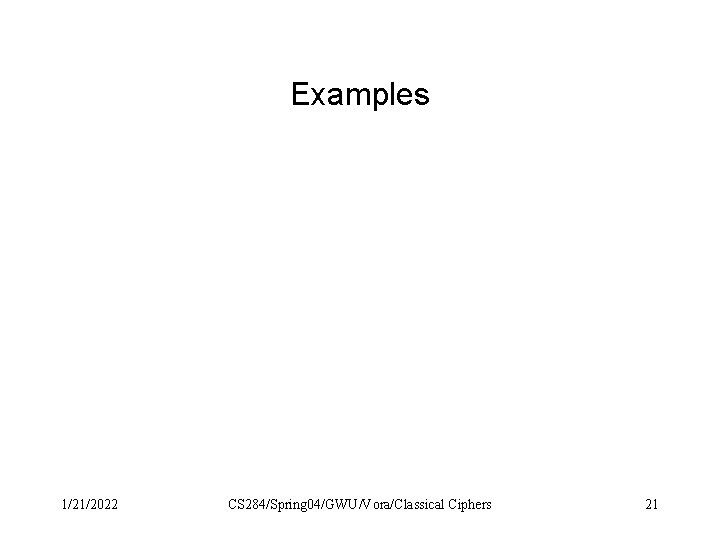 Examples 1/21/2022 CS 284/Spring 04/GWU/Vora/Classical Ciphers 21 