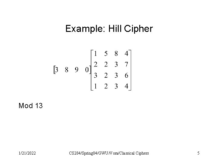 Example: Hill Cipher Mod 13 1/21/2022 CS 284/Spring 04/GWU/Vora/Classical Ciphers 5 