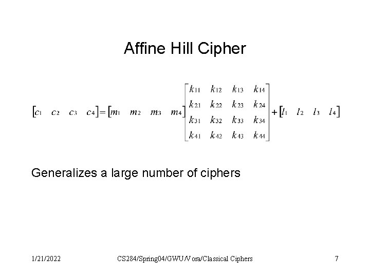 Affine Hill Cipher Generalizes a large number of ciphers 1/21/2022 CS 284/Spring 04/GWU/Vora/Classical Ciphers