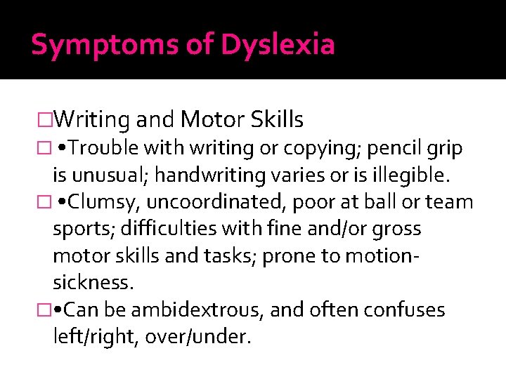 Symptoms of Dyslexia �Writing and Motor Skills � • Trouble with writing or copying;