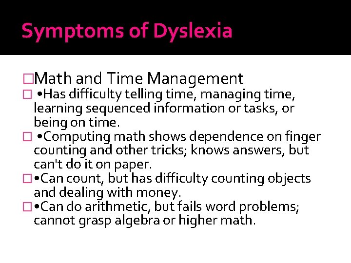 Symptoms of Dyslexia �Math and Time Management � • Has difficulty telling time, managing