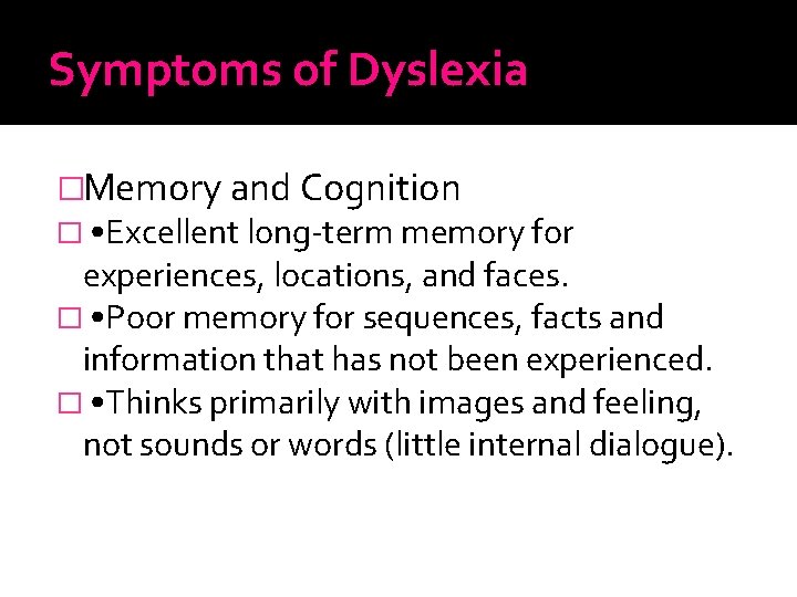 Symptoms of Dyslexia �Memory and Cognition � • Excellent long-term memory for experiences, locations,