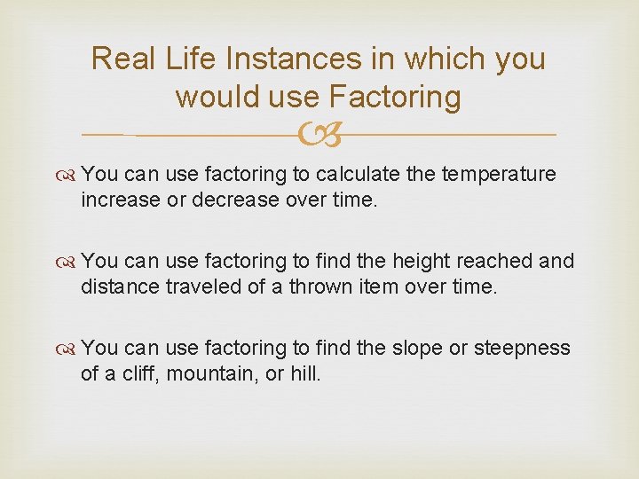 Real Life Instances in which you would use Factoring You can use factoring to