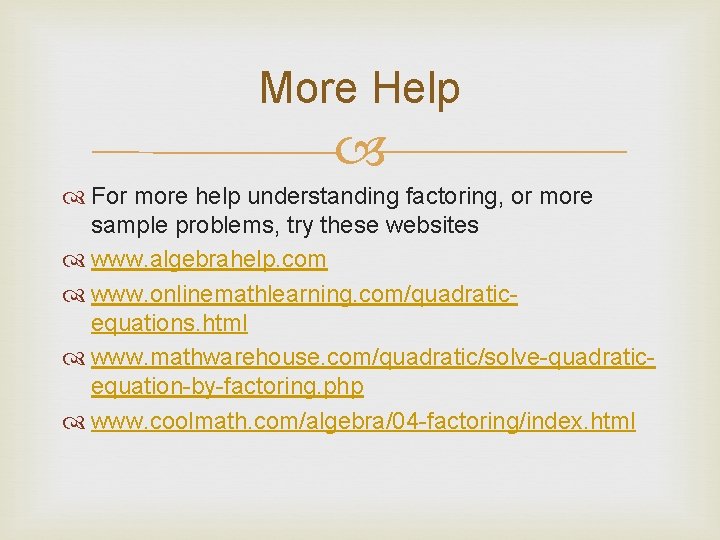 More Help For more help understanding factoring, or more sample problems, try these websites