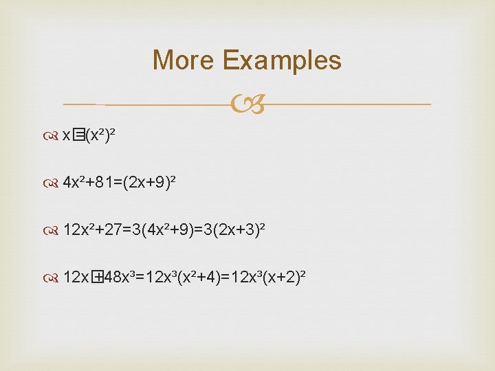 More Examples x� =(x²)² 4 x²+81=(2 x+9)² 12 x²+27=3(4 x²+9)=3(2 x+3)² 12 x� +48