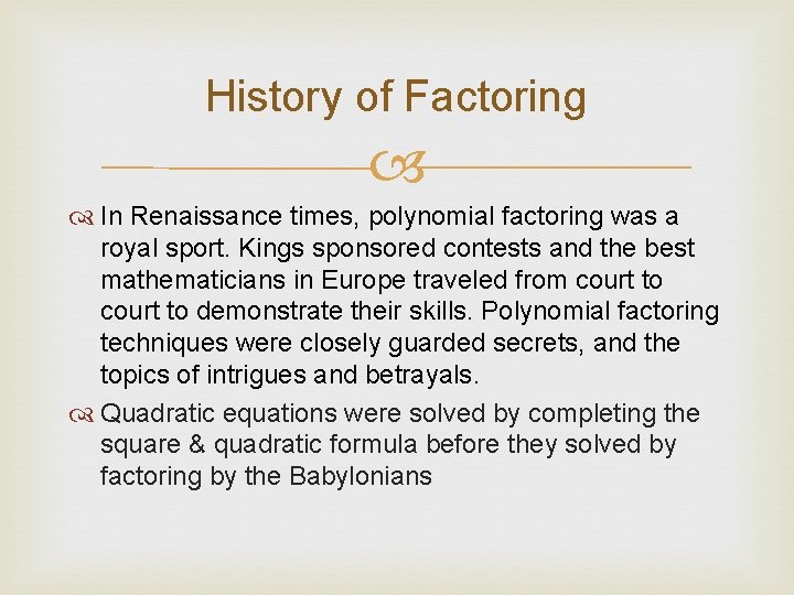 History of Factoring In Renaissance times, polynomial factoring was a royal sport. Kings sponsored