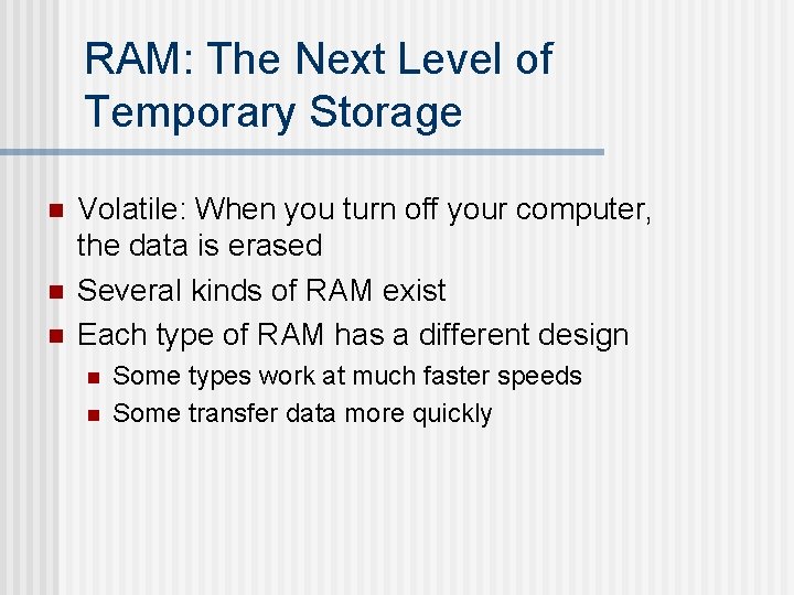 RAM: The Next Level of Temporary Storage n n n Volatile: When you turn