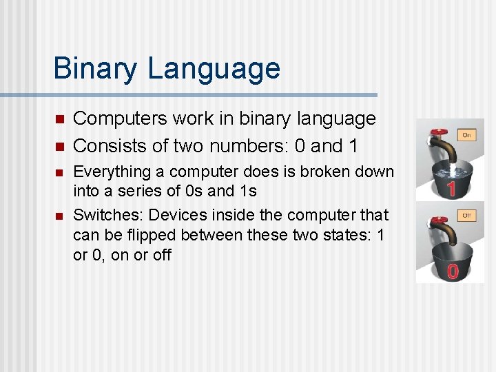 Binary Language n n Computers work in binary language Consists of two numbers: 0