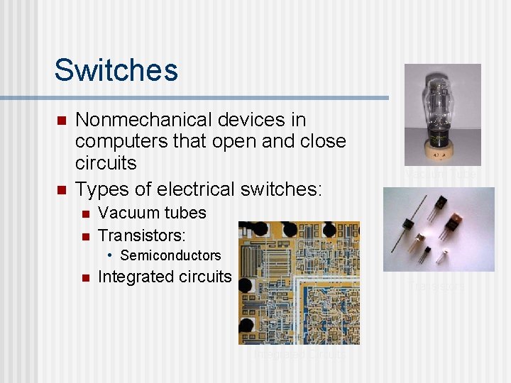 Switches n n Nonmechanical devices in computers that open and close circuits Types of