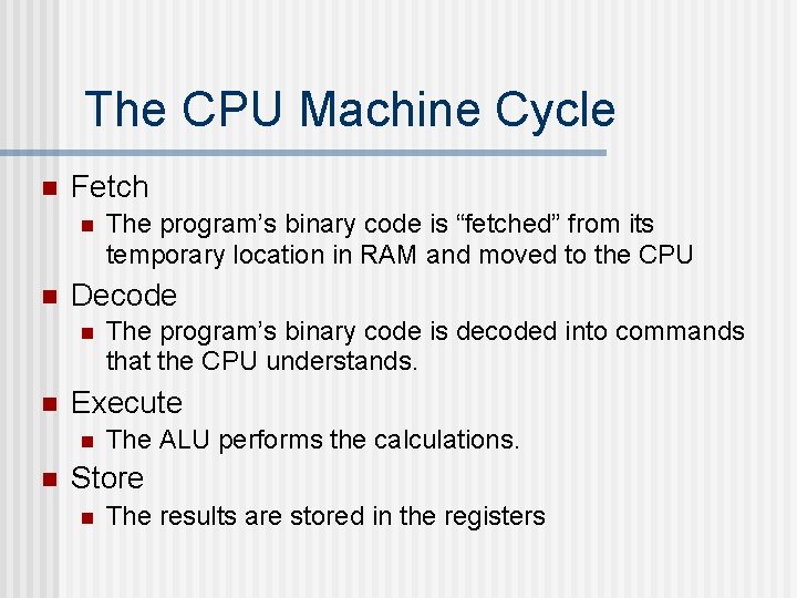 The CPU Machine Cycle n Fetch n n Decode n n The program’s binary