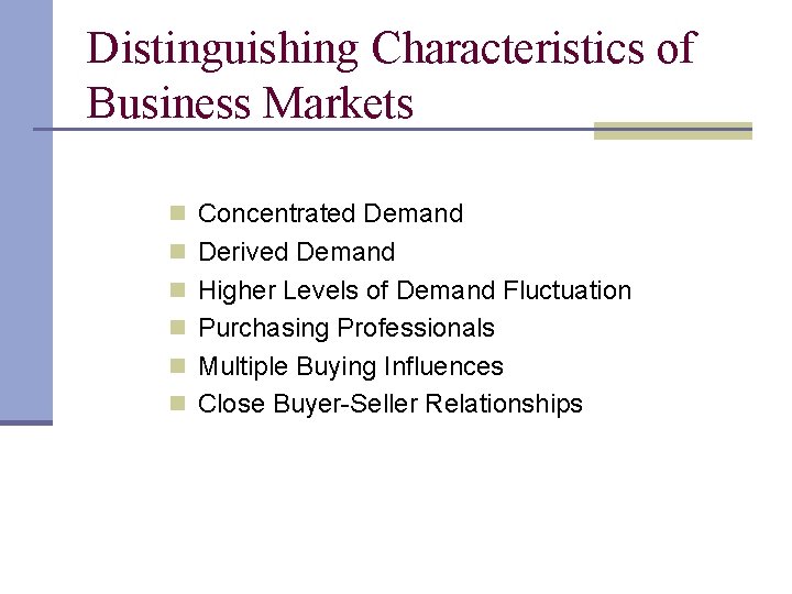 Distinguishing Characteristics of Business Markets n Concentrated Demand n Derived Demand n Higher Levels