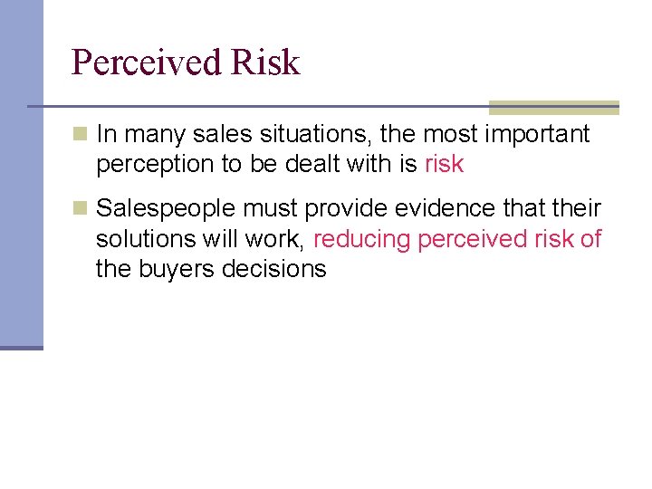 Perceived Risk n In many sales situations, the most important perception to be dealt