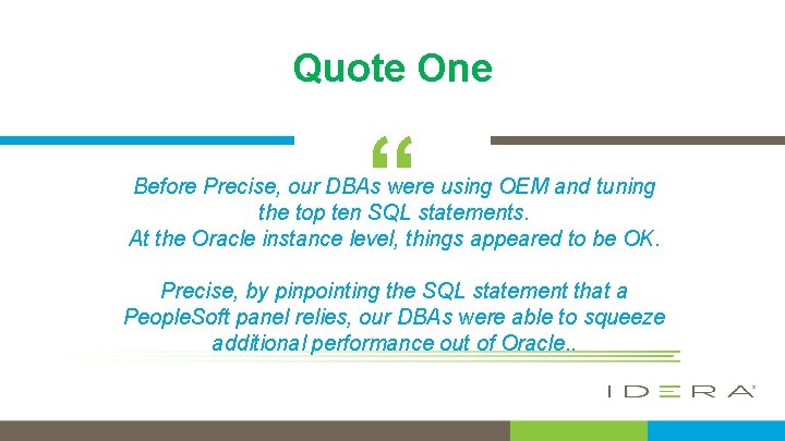 Quote One “ Before Precise, our DBAs were using OEM and tuning the top