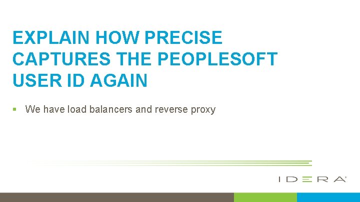 EXPLAIN HOW PRECISE CAPTURES THE PEOPLESOFT USER ID AGAIN § We have load balancers